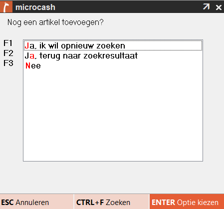 Keuzevenster in Microcash met de vraag Nog een artikel toevoegen? In het venster staan drie opties: F1 – Ja, ik wil opnieuw zoeken, F2 – Ja, terug naar zoekresultaat en F3 – Nee. Onderaan staan de acties ESC Annuleren, CTRL+F Zoeken en ENTER Optie kiezen.